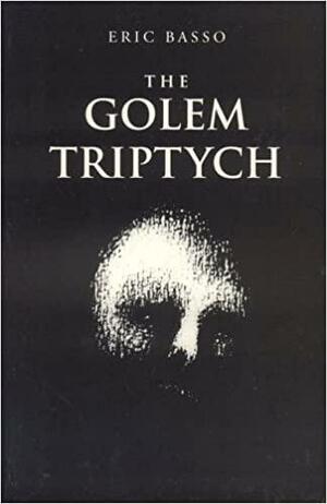 The Golem Triptych: A Dramatic Trilogy by Eric Basso