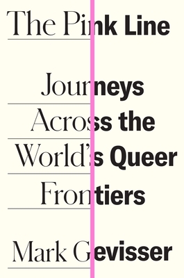 The Pink Line: Journeys Across the World's Queer Frontiers by Mark Gevisser