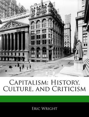 Capitalism: History, Culture, and Criticism by Eric Wright