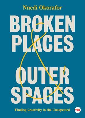 Broken Places & Outer Spaces: Finding Creativity in the Unexpected by Nnedi Okorafor