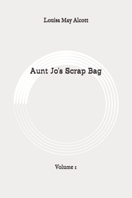 Aunt Jo's Scrap Bag: Volume 1: Original by Louisa May Alcott