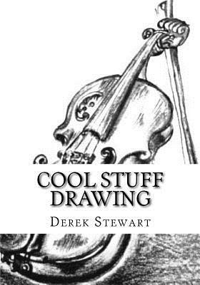 Cool Stuff Drawing: How to Draw the Best of Cool Drawings in the Easiest Way by Derek Stewart