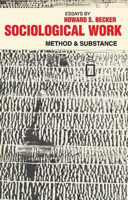 Sociological Work: Method and Substance by Howard S. Becker