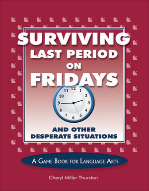 Surviving Last Period on Fridays and Other Desperate Situations by Cheryl Miller Thurston