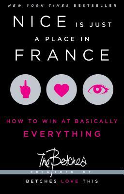 Nice Is Just a Place in France: How to Win at Basically Everything by Betches