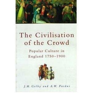 The Civilisation Of The Crowd: Popular Culture In England, 1750 1900 by A.W. Purdue