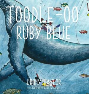 Toodle-oo Ruby Blue! by Denny Taylor