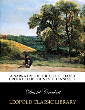 A narrative of the life of David Crockett of the state Tennessee by David Crockett