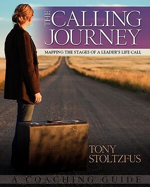 The Calling Journey: Mapping the Stages of a Leader's Life Call: A Coaching Guide by Tony Stoltzfus