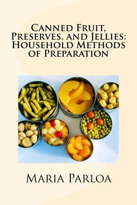 Canned Fruit, Preserves, and Jellies: Household Methods of Preparation by Maria Parloa