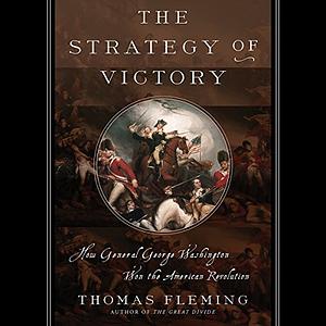 The Strategy of Victory: How General George Washington Won the American Revolution by Thomas Fleming