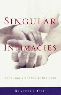 Singular Intimacies: Becoming A Doctor At Bellevue by Danielle Ofri