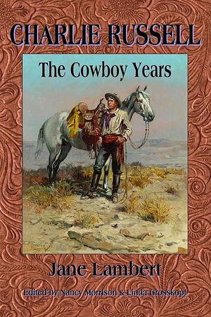 Charlie Russell: The Cowboy Years by Nancy Morrison, Linda Grosskopf