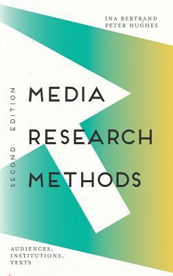 Media Research Methods: Audiences, Institutions, Texts by Ina Bertrand, Peter Hughes