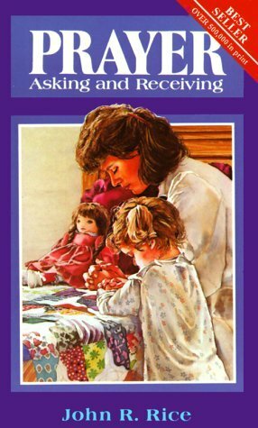 Prayer: Asking and Receiving by John R. Rice