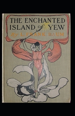 The Enchanted Island of Yew Annotated by L. Frank Baum