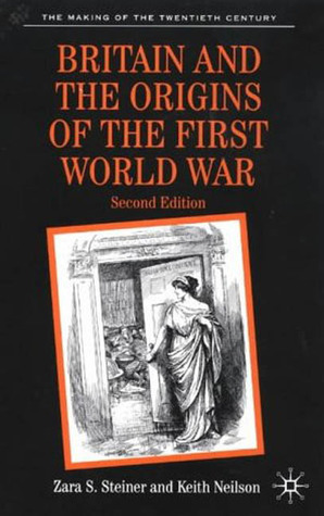 Britain and the Origins of the First World War by Zara S. Steiner, Keith Neilson