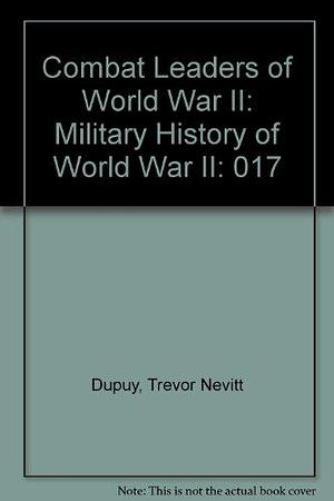 Combat Leaders of World War II by Trevor Nevitt Dupuy