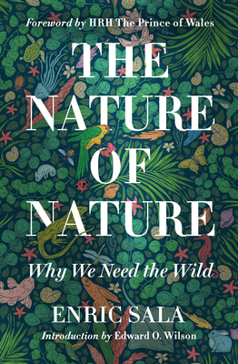 The Nature of Nature: Why We Need the Wild by Edward O. Wilson, Enric Sala