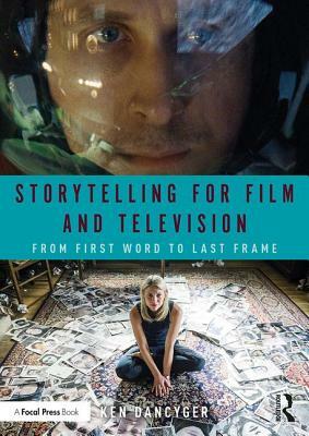 Storytelling for Film and Television: From First Word to Last Frame by Ken Dancyger