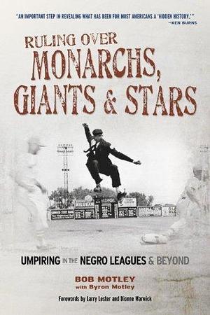 Ruling over Monarchs, Giants & Stars: Umpiring in the Negro Leagues & Beyond by Bob Motley, Bob Motley