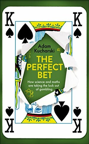 The Perfect Bet: How Science and Maths are Taking the Luck Out of Gambling by Adam Kucharski