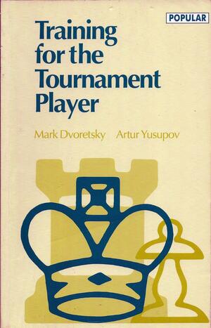 Training For The Tournament Player by Mark Dvoretsky, Artur Yusupov