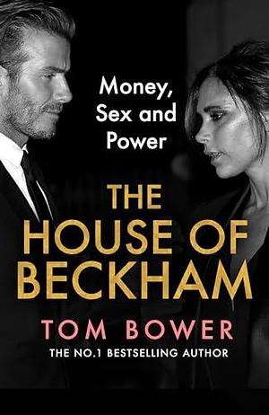 The House of Beckham by Tom Bower, Tom Bower