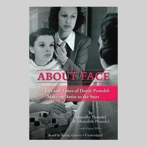 About Face: The Life and Times of Dottie Ponedel: Make-Up Artist to the Stars by Dorothy Ponedel, Meredith Ponedel