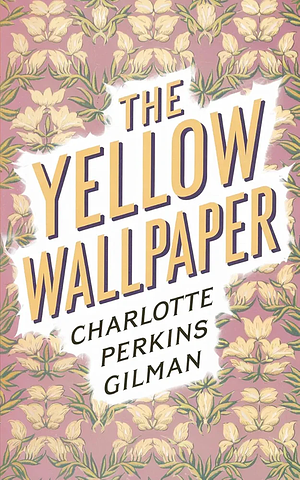 The Yellow Wallpaper by Charlotte Perkins Gilman