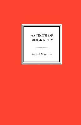Aspects of Biography by Andre Maurois