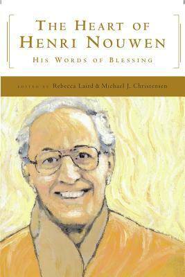 The Heart of Henri Nouwen: His Words of Blessing by Rebecca Laird, Michael J. Christensen