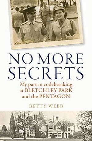 No More Secrets: My part in codebreaking at Bletchley Park and the Pentagon by Betty Webb, Betty Webb