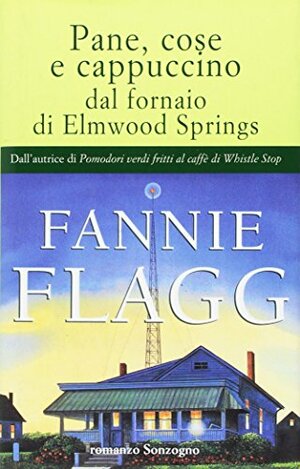Pane, cose e cappuccino dal fornaio di Elmwood Springs by Fannie Flagg