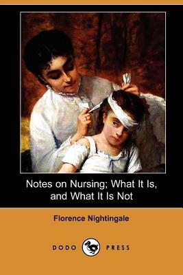 Notes on Nursing; What It Is, and What It Is Not (Dodo Press) by Florence Nightingale