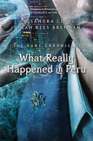 What Really Happened in Peru by Cassandra Clare, Sarah Rees Brennan