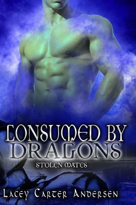 Consumed By Dragons: A Reverse Harem Romance by Lacey Carter Andersen