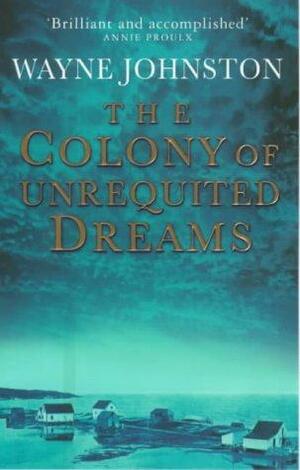 colony of unrequited dreams by Wayne Johnston
