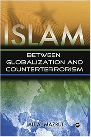 Islam: Between Globalization & Counter Terrorism by Ali A. Mazrui, Ruzima Sebuharara, Shalahudin Kafrawi