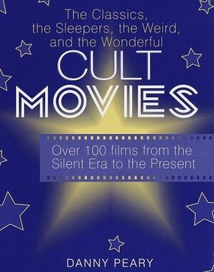 Cult Movies: The Classics, the Sleepers, the Weird, and the Wonderful by Danny Peary