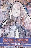 Mother Cabrini, "Italian Immigrant of the Century" by Mary Louise Sullivan