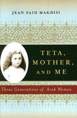 Teta, Mother and Me: Three Generations of Arab Women by Jean Said Makdisi