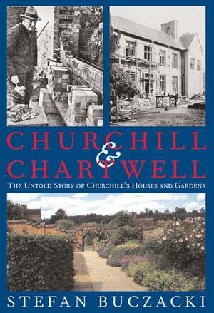 Churchill and Chartwell: The Untold Story of Churchill's Houses and Gardens by Stefan Buczacki