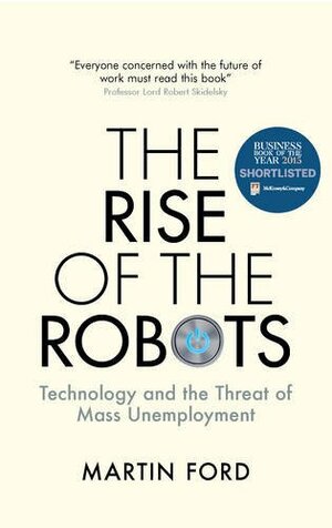 Rise of the Robots: Technology and the Threat of Mass Unemployment by Martin Ford