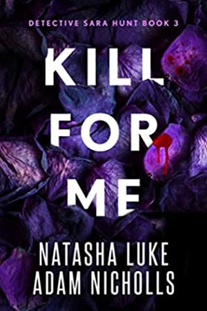 Kill for Me by Natasha Luke, Adam Nicholls