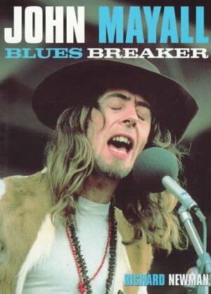 John Mayall: Blues Breaker by Richard Newman