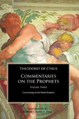 Theodoret of Cyrus: Commentary on the Prophets Vol 3: Commentary on the Twelve Prophets by Robert C. Hill