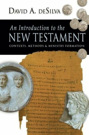 An Introduction to the New Testament: Contexts, Methods & Ministry Formation by David A. deSilva