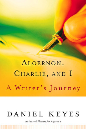 Algernon, Charlie, and I: A Writer's Journey: Plus the Complete Original Short Novelette Version of Flowers for Algernon by Daniel Keyes