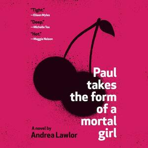 Paul Takes the Form of Mortal Girl by Andrea Lawlor